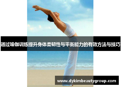 通过瑜伽训练提升身体柔韧性与平衡能力的有效方法与技巧
